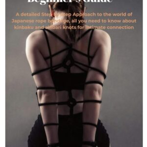 Shibari Beginner’s Guide: A detailed Step by Step Approach to the world of Japanese rope bondage, all you need to know about kinbaku and shibari knots for intimate connection