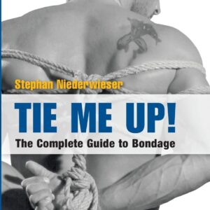 Tie Me Up! The Complete Guide to Bondage