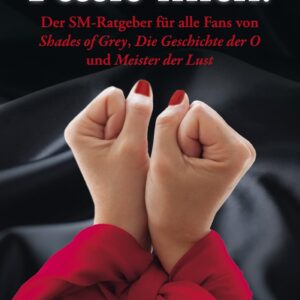 Fessle mich!: Der SM-Ratgeber für alle Fans von „Shades of Grey“, „Die Geschichte der O“ und „Meister der Lust“