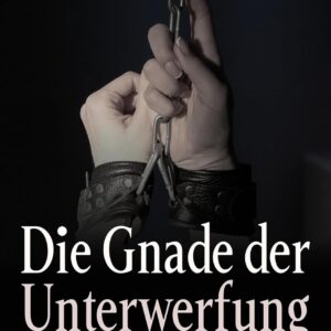 Die Gnade der Unterwerfung: Ein Maledom BDSM-Roman